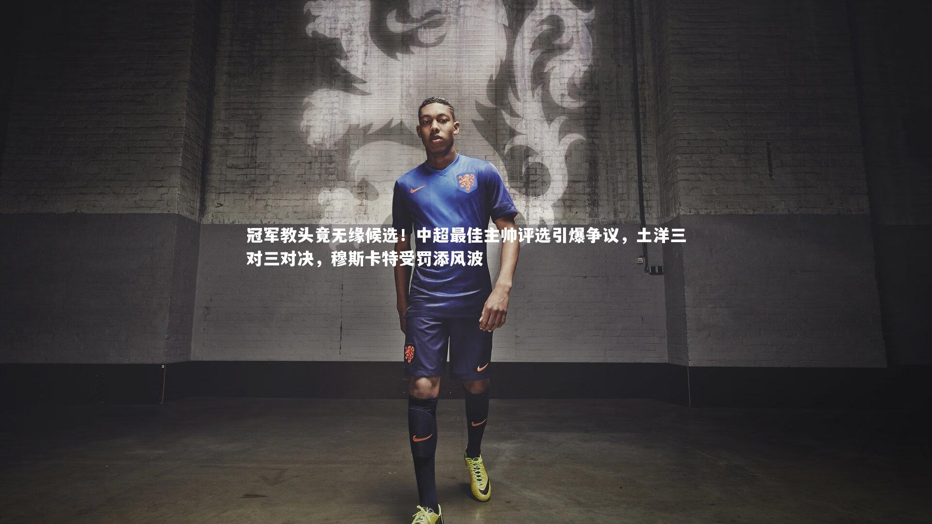 芒果体育平台:冠军教头竟无缘候选!中超最佳主帅评选引爆争议,土洋三对三对决,穆斯卡特受罚添风波-第1张图片-芒果体育 (Mango Sports) 官方平台 芒果体育平台:冠军教头竟无缘候选!中超最佳主帅评选引爆争议,土洋三对三对决,穆斯卡特受罚添风波-第1张图片-芒果体育 (Mango Sports) 官方平台