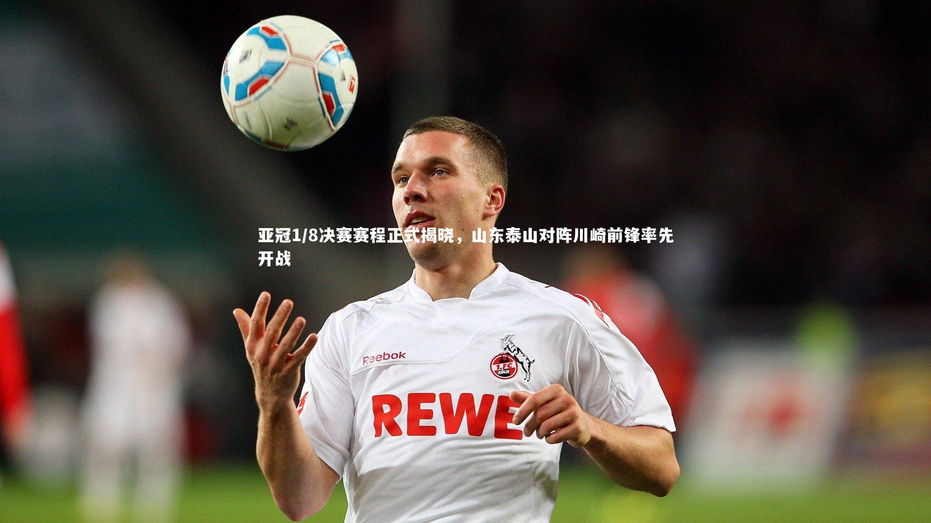 【芒果体育官方】亚冠1/8决赛赛程正式揭晓，山东泰山对阵川崎前锋率先开战-第2张图片-芒果体育 (Mango Sports) 官方平台 